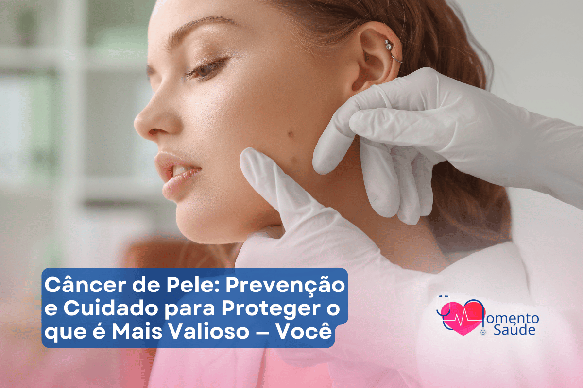 Câncer de Pele: Prevenção e Cuidado para Proteger o que é Mais Valioso — Você
